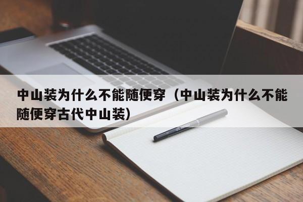 中山装zhuang为什么不能随便穿；中山装为什么不能随便穿古代中山装